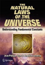 The Natural Laws of the Universe: Understanding Fundamental Constants - Jean-Philippe Uzan, Bénédicte Leclerq