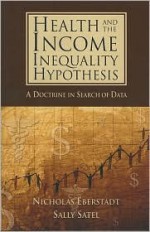 Health and the Income Inequality Hypothesis: A Doctrine in Search of Data - Nicholas Eberstadt, Sally L. Satel