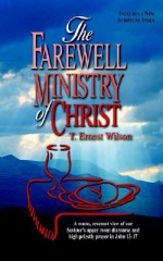 The Farewell Ministry of Christ - T. Ernest Wilson