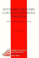 Interdisciplinary Courses and Team Teaching: New Arrangements for Learning - James R. Davis