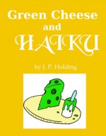 Green Cheese And Haiku - James Patrick Holding