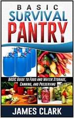 Survival Pantry: Beginners Guide to Food Storage and Preserving (Prepping, Survival Pantry) - James Clark