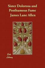 Sister Dolorosa and Posthumous Fame - James Lane Allen