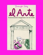 El arte: conversaciones imaginarias con mi madre - Juanjo Sáez