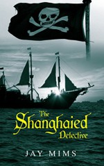 The Shanghaied Detective (Dan Landis Mystery Series) - Jay Mims