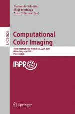 Computational Color Imaging: Third International Workshop, CCIW 2011, Milan, Italy, April 20-21, 2011, Proceedings - Raimondo Schettini, Shoji Tominaga, Alain Tremeau