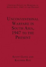 Unconventional Warfare in South Asia: Shadow Warriors and Counterinsurgency - Scott Gates, Kaushik Roy