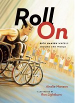 Roll On: Rick Hansen Wheels Around the World - Ainslie Manson, Ron Lightburn