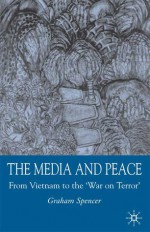 The Media and Peace: From Vietnam to the 'War on Terror' - Graham Spencer