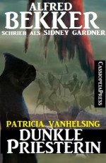 Dunkle Priesterin (Ein Patricia Vanhelsing Roman) (German Edition) - Alfred Bekker, Sidney Gardner, Steve Mayer