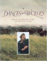 Dances With Wolves: The Illustrated Story of the Epic Film (Newmarket pictorial moviebooks) - Kevin Costner, Michael Blake, Jim Wilson