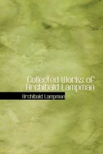 Collected Works of Archibald Lampman - Archibald Lampman