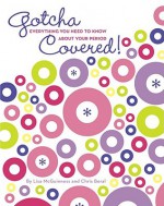 Gotcha Covered!: Everything You Need to Know About Your Period - Lisa McGuinness, Chris Boral