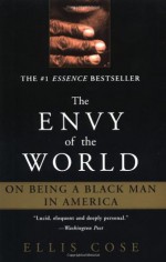 The Envy of the World: On Being a Black Man in America - Ellis Cose