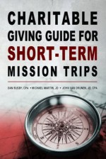 Charitable Giving Guide for Short-Term Mission Trips - Dan Busby, Michael Martin, John Van Drunen