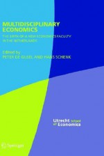 Multidisciplinary Economics: The Birth of a New Economics Faculty in the Netherlands - Peter de Gijsel, Hans Schenk