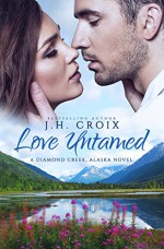 Love Untamed, Contemporary Romance (Diamond Creek, Alaska Novels Book 4) - J.H. Croix