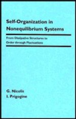 Self-Organization in Nonequilibrium Systems: From Dissipative Structures to Order Through Fluctuations - Gregoire Nicolis, Ilya Prigogine