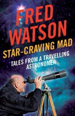 Star-Craving Mad:Tales from a travelling astronomer - Fred Watson