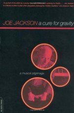 A Cure For Gravity: A Musical Pilgrimage - Joe Jackson