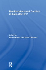 Neoliberalism and Conflict In Asia After 9/11 - Garry Rodan, Kevin Hewison