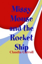 Missy Mouse and the Rocket Ship - Claudia Carroll