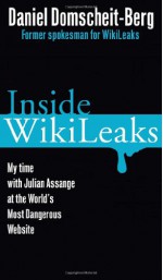 Inside WikiLeaks: My Time with Julian Assange at the World's Most Dangerous Website - Daniel Domscheit-Berg