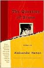 The Question of Bruno: Stories - Aleksandar Hemon