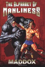 The Alphabet Of Manliness - Maddox, Angelo Vildasol, Bryan Douglas