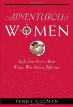 Adventurous Women: Eight True Stories About Women Who Made a Difference - Penny Colman