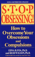 Stop Obsessing!: How to Overcome Your Obsessions and Compulsions (Revised Edition) - Edna B. Foa, R. Reid Wilson