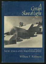 A Certain Slant Of Light: The First Hundred Years Of New England Photography - William F. Robinson