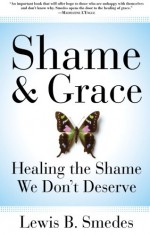 Shame and Grace: Healing the Shame We Don't Deserve - Lewis B. Smedes