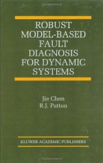 Robust Model-Based Fault Diagnosis for Dynamic Systems (The International Series on Asian Studies in Computer and Information Science) - Jie Chen, R.J. Patton