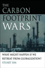 The Carbon Footprint Wars: What Might Happen If We Retreat from Globalization? - Stuart Sim