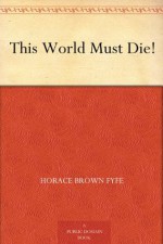 This World Must Die! - Horace Brown Fyfe