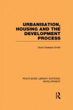 Urbanisation, Housing and the Development Process - David Drakakis-Smith