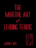 The Martial Art of Leading Teams - David Witt