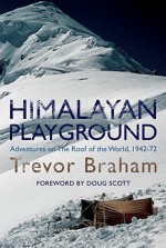 Himalayan Playground: Adventures on the Roof of the World, 1942-72 - Trevor Braham, Doug Scott