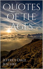 Quotes of the Ages - Jeffrey Dale Jeschke