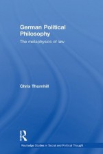 German Political Philosophy: The Metaphysics of Law (Routledge Studies in Social and Political Thought) - Chris Thornhill