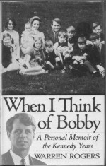 When I Think of Bobby: A Personal Memoir of the Kennedy Years - Warren Rogers