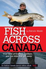 Fish Across Canada: True tales of trophies, tiddlers and the ones that got away - Patrick Walsh