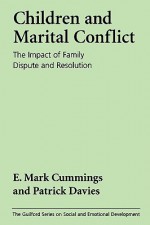 Children and Marital Conflict: The Impact of Family Dispute and Resolution - E. Mark Cummings, Patrick T. Davies