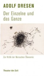 Der Einzelne und das Ganze: Zur Kritik der Marxschen Ökonomie (German Edition) - Friedrich Dieckmann, Adolf Dresen