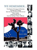 We Remember... The Stories of Courage and Heroism, Triumph and Tragedy, from the Men and Women Who Served Their Country During World War II from the Antelope Valley, California - Dayle L. DeBry