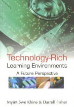 Technology-Rich Learning Environments: A Future Perspective - Myint Swe Khine