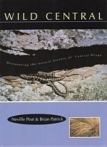 Wild Central: A Natural History of Central Otago - Neville Peat