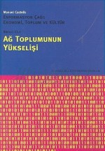 Ağ Toplumunun Yükselişi: Enformasyon Çağı: Ekonomi, Toplum ve Kültür, Birinci Cilt - Manuel Castells, Ebru Kılıç