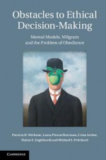 Obstacles to Ethical Decision-Making: Mental Models, Milgram and the Problem of Obedience - Patricia Hogue Werhane, Laura P. Hartman, Crina Archer